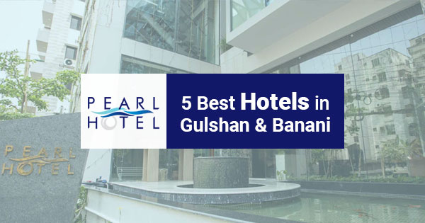 5 Luxurious Hotels in Gulshan & Banani - Dhaka