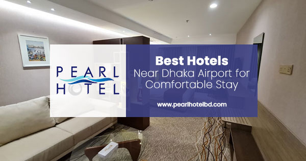 Best Hotels Near Dhaka Airport 