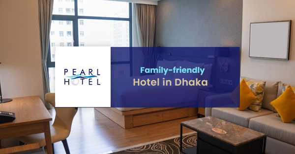 Family-friendly hotel in Dhaka: Safe & Relaxing Stays