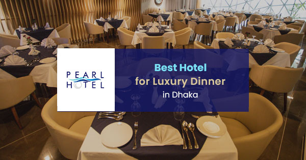 Best Hotel for Luxury Dinner in Dhaka: Top dining spot