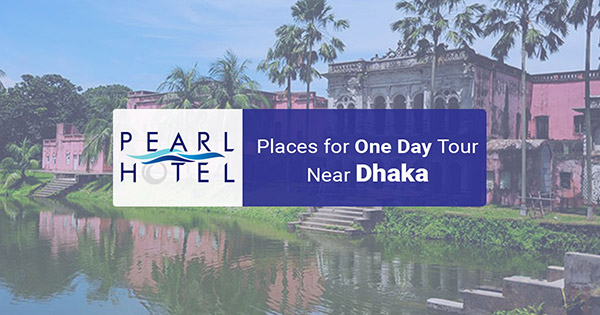 Places For One Day Tour Near Dhaka